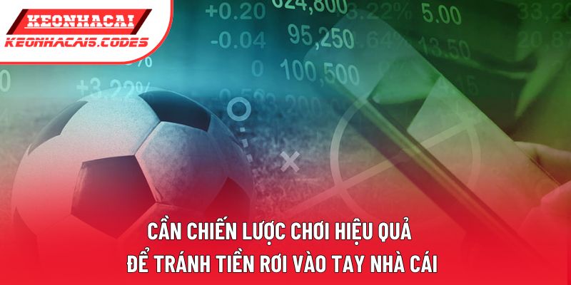 Cần chiến lược chơi hiệu quả để tránh tiền rơi vào tay nhà cái Cần chiến lược chơi hiệu quả để tránh tiền rơi vào tay nhà cái