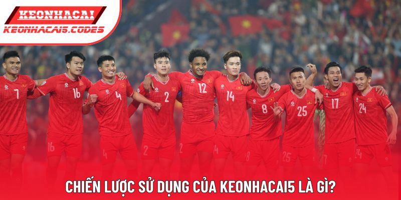 Chiến lược sử dụng của Keonhacai5 là gì?
