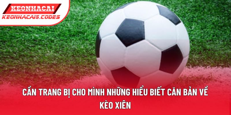 Cần trang bị cho mình những hiểu biết căn bản về kèo xiên