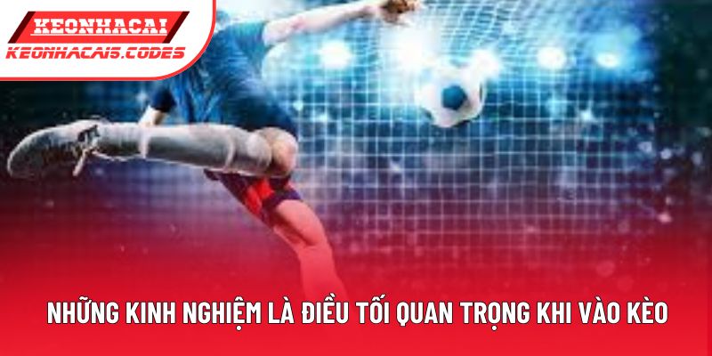 Những kinh nghiệm là điều tối quan trọng khi vào kèo