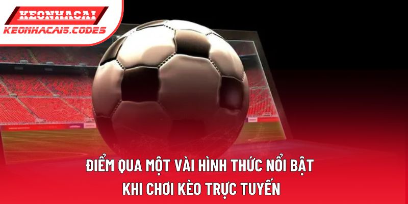 Điểm qua một vài hình thức nổi bật khi chơi kèo trực tuyến