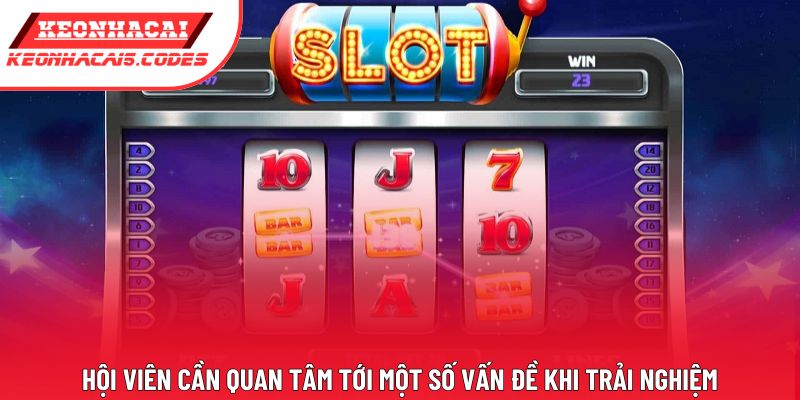 Hội viên cần quan tâm tới một số vấn đề khi trải nghiệm