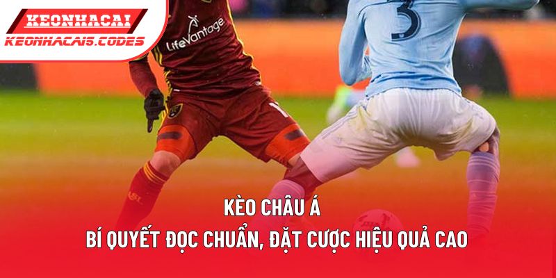 Kèo Châu Á | Bí Quyết Đọc Chuẩn, Đặt Cược Hiệu Quả Cao