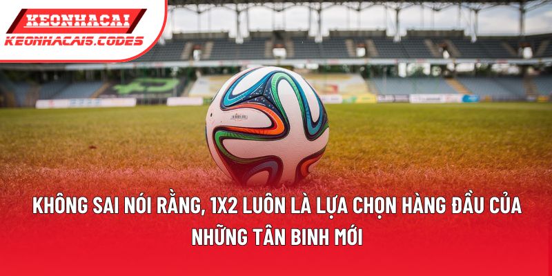 Không sai nói rằng, 1x2 luôn là lựa chọn hàng đầu của những tân binh mới Không sai nói rằng, 1x2 luôn là lựa chọn hàng đầu của những tân binh mới