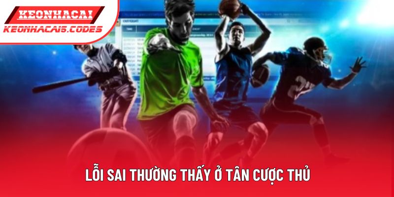 Lỗi sai thường thấy ở tân cược thủ