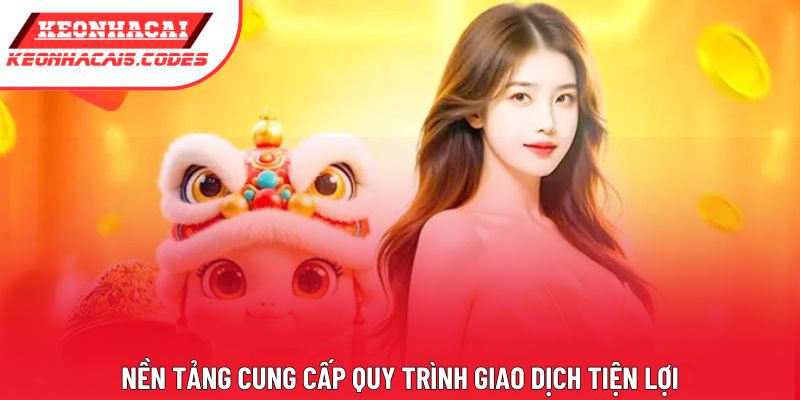 Nền tảng cung cấp quy trình giao dịch tiện lợi Nền tảng cung cấp quy trình giao dịch tiện lợi