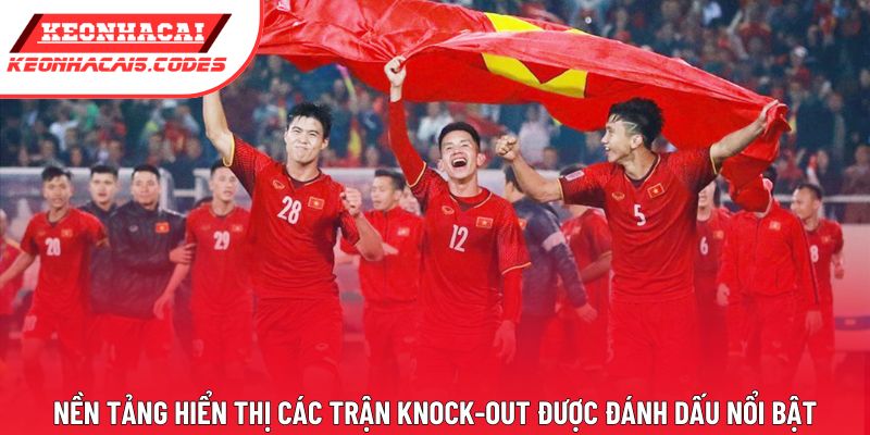 Nền tảng hiển thị các trận knock-out được đánh dấu nổi bật