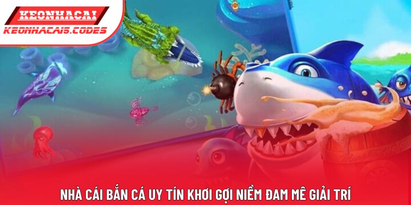 Nhà cái bắn cá uy tín khơi gợi niềm đam mê giải trí Nhà cái bắn cá uy tín khơi gợi niềm đam mê giải trí