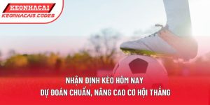 Nhận Định Kèo Hôm Nay | Dự Đoán Chuẩn, Nâng Cao Cơ Hội Thắng