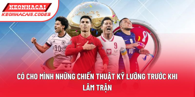 Có cho mình những chiến thuật kỹ lưỡng trước khi lâm trận Có cho mình những chiến thuật kỹ lưỡng trước khi lâm trận