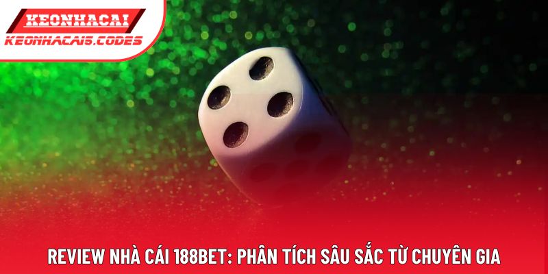 Review Nhà Cái 188bet: Phân Tích Sâu Sắc Từ Chuyên Gia