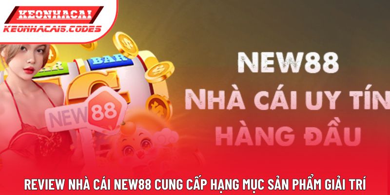 Review nhà cái New88 cung cấp hạng mục sản phẩm giải trí Review nhà cái New88 cung cấp hạng mục sản phẩm giải trí