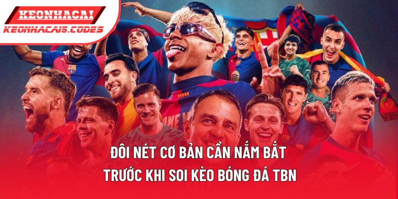 Đôi nét cơ bản cần nắm bắt trước khi soi kèo bóng đá TBN Đôi nét cơ bản cần nắm bắt trước khi soi kèo bóng đá TBN