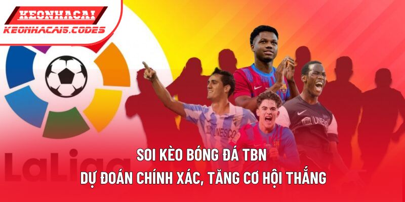 Soi Kèo Bóng Đá TBN | Dự Đoán Chính Xác, Tăng Cơ Hội Thắng
