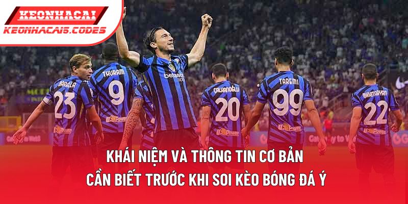 Khái niệm và thông tin cơ bản cần biết trước khi soi kèo bóng đá Ý