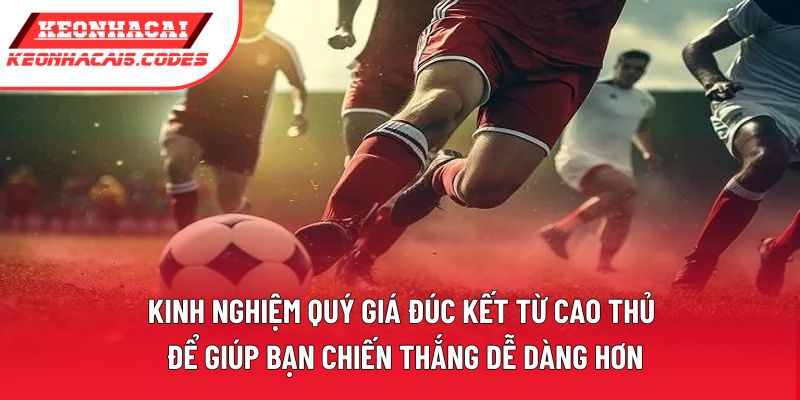 Kinh nghiệm quý giá đúc kết từ cao thủ để giúp bạn chiến thắng dễ dàng hơn Kinh nghiệm quý giá đúc kết từ cao thủ để giúp bạn chiến thắng dễ dàng hơn