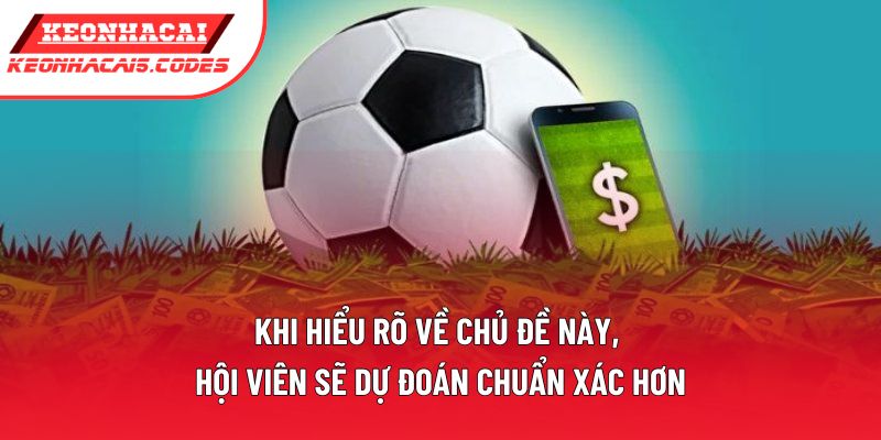 Khi hiểu rõ về chủ đề này, hội viên sẽ dự đoán chuẩn xác hơn