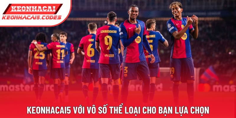 Keonhacai5 với vô số thể loại cho bạn lựa chọn Keonhacai5 với vô số thể loại cho bạn lựa chọn