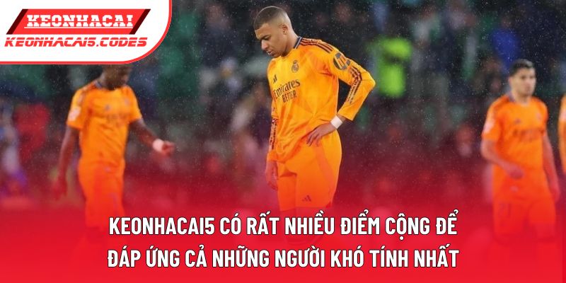 Keonhacai5 có rất nhiều điểm cộng để đáp ứng cả những người khó tính nhất Keonhacai5 có rất nhiều điểm cộng để đáp ứng cả những người khó tính nhất