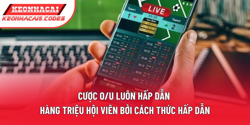 Cược O/U luôn hấp dẫn hàng triệu hội viên bởi cách thức hấp dẫn